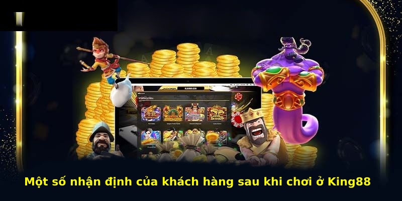 Một số nhận định của khách hàng sau khi chơi ở King88