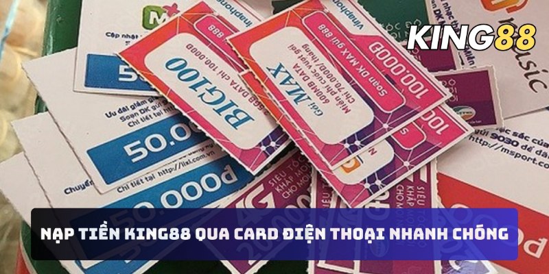 Nạp tiền KING88 qua card điện thoại nhanh chóng